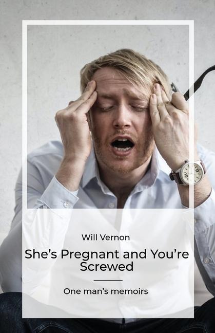 Shes Pregnant and Youre Screwed, One mans memoirs