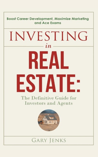 Investing in Real Estate: : The Definitive Guide for Investors and Agents   Boost Career Development, Maximize Marketing and Ace Exams