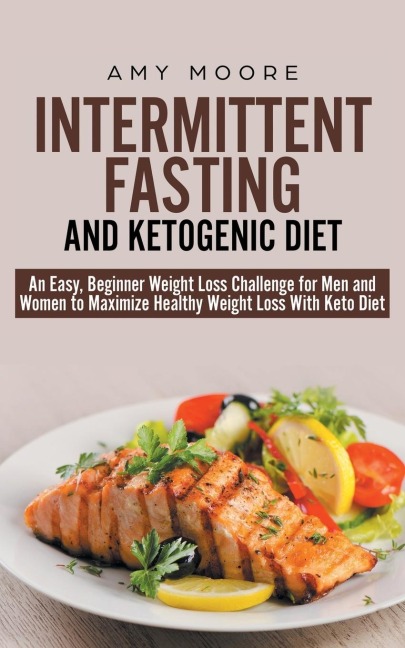 Intermittent-Fasting and  Ketogenic-Diet: An Easy, Beginner Weight Loss Challenge for Men and Women to Maximize Healthy Weight Loss With Keto