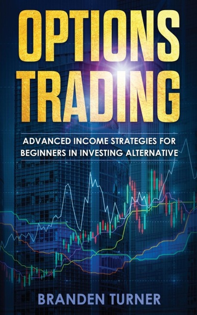 Options Trading: High Income Strategies for Investing,  Understanding the Psychology of Investing ,and How to Day Trade for a Living.
