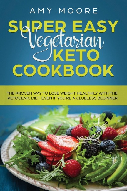 Super Easy Vegetarian Keto Cookbook: The proven way to lose weight healthily with the ketogenic diet, even if youre a clueless beginner