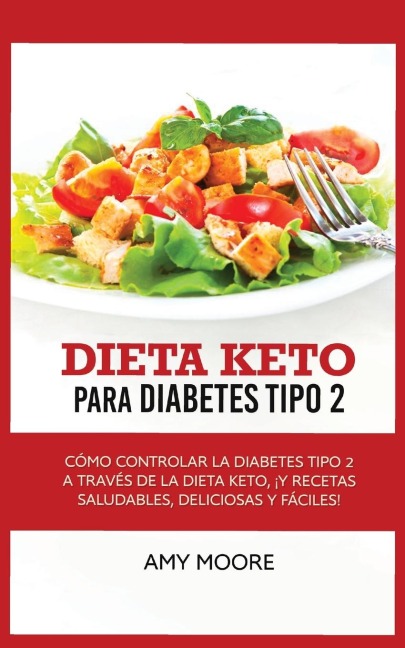 Keto Diet for Type 2 Diabetes: How to Manage Type 2 Diabetes Through the Keto Diet Plus Healthy,Delicious, and Easy Recipes!