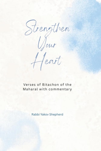 Strengthen Your Heart The Maharal Verses for Bitachon and Emunah: Trust in Hashem, Transform Fear Into Faith, Attain Supernatural Power