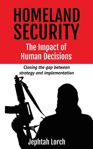 Homeland Security The Impact of Human Decisions: Closing the Gap Between Strategy and Implementation