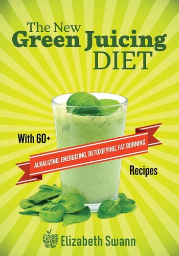 The New Green Juicing Diet With 60+ Alkalizing, Energizing, Detoxifying, Fat Burning Recipes