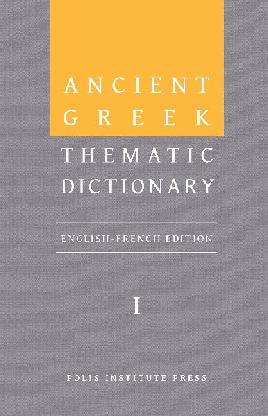 Ancient Greek Thematic Dictionary. Volume I: General Concepts, Dimensions, and Senses