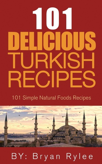 The Spirit of Turkey 101  Turkish Recipes: Simple and Delicious Turkish Recipes for the Entire Family
