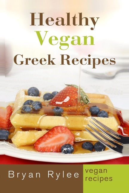 Healthy Vegan Greek Recipes: With More Than 30 Delicious and Easy Recipes  for Healthy Living
