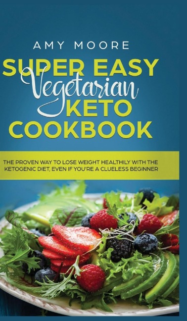 Super Easy Vegetarian Keto Cookbook: The proven way to lose weight healthily with the ketogenic diet, even if youre a clueless beginner