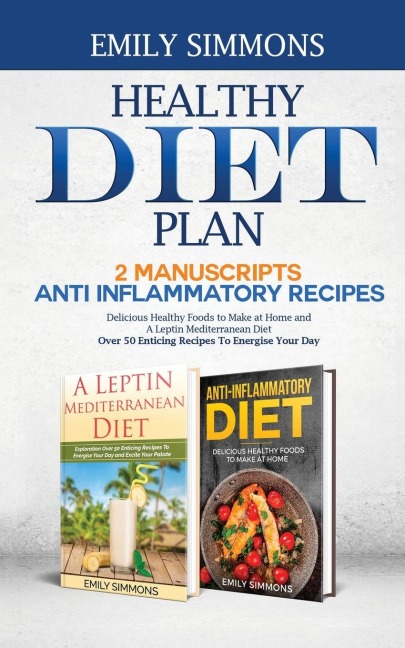 Healthy Diet Plan: 2 Manuscripts: ANTI INFLAMMATORY RECIPES  Delicious Healthy Foods to Make at Home And A Leptin Mediterranean Diet Over 50 Enticing Recipes To Energise Your Day