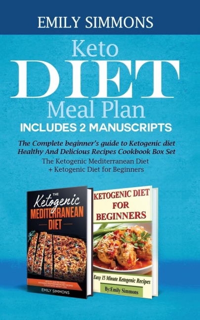 Keto Diet Meal Plan Includes 2 Manuscripts: The Complete beginners guide to Ketogenic diet  Healthy And Delicious Recipes Cookbook Box Set  The Ketogenic Mediterranean Diet+ Ketogenic Diet for Beginners