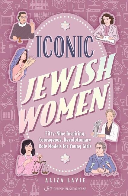 Iconic Jewish Women: Fifty-Nine Inspiring, Courageous, Revolutiona&#1493;y Role Models for Young Girl