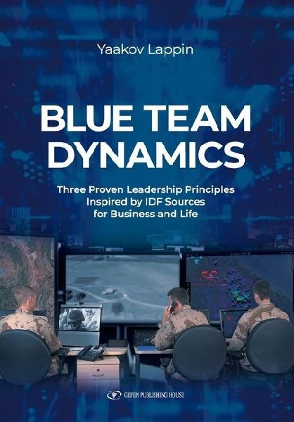 Blue Team Dynamics: Three Proven Leadership Principles Inspired by Idf Sources for Business and Life