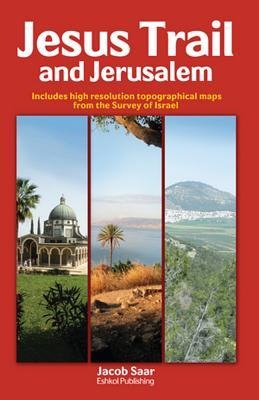 Jesus Trail and Jerusalem: Includes High Resolution Tpographical Maps from the Survey of Israel