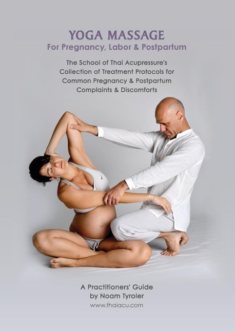 Yoga Massage for Pregnancy, Labor & Postpartum: The School of Thai Acupressures Collection of Treatment Protocols for Common Pregnancy & Postpartum Complaints & Discomforts