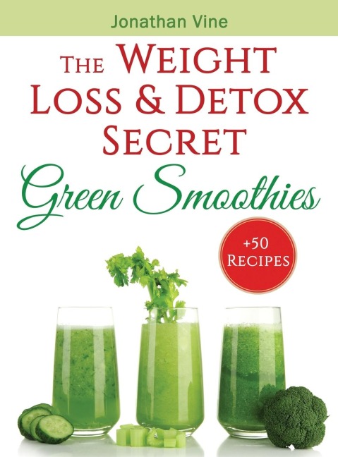 Green Smoothies: The Weight Loss & Detox Secret: 50 Recipes for a Healthy Diet