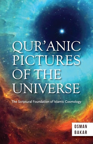 Qur'anic Pictures of the Universe The Scriptural Foundation of Islamic Cosmology