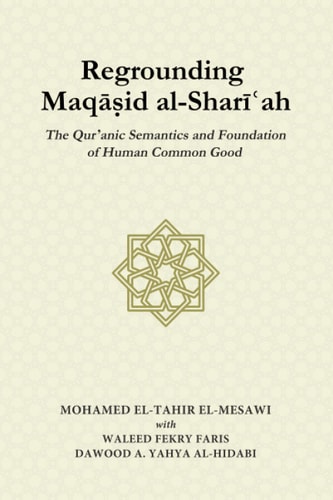 Regrounding Maqāṣid Al-Sharīʿah The Qur'anic Semantics and Foundation of Human Common Good