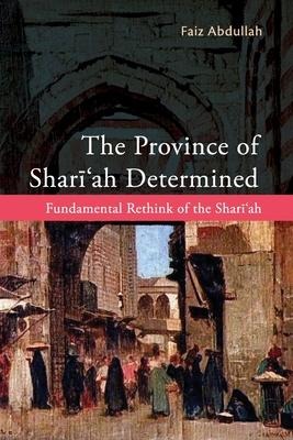 The Province of Shariah Determined: Fundamental Rethink of the Shari'ah