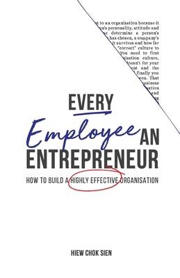 Every Employee an Entrepreneur: How to build a highly effective organisation