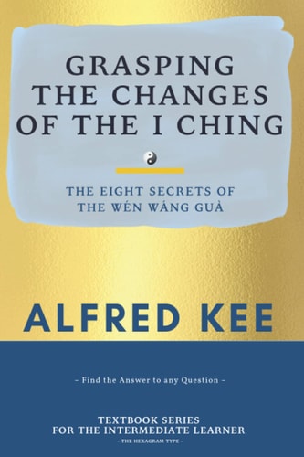 Grasping The Changes Of The I Ching The Eight Secrets Of The Wen Wang Gua
