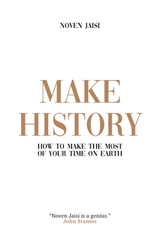 Make History How to Make the Most of Your Time on Earth