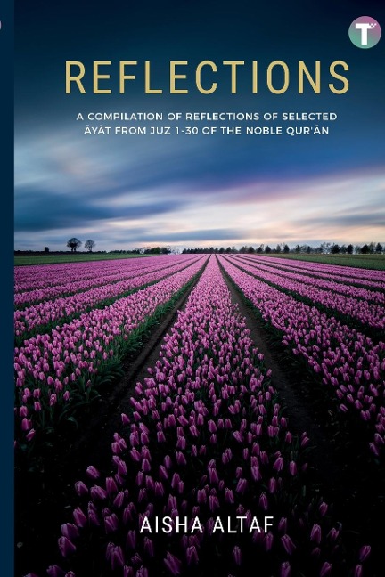 Reflections: A Compilation of Reflections of Selected Ayat from Juz 1- 30 of The Noble Quran