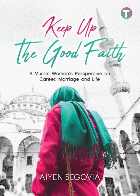 Keep Up the Good Faith: A Muslim Womans Perspective on Career, Marriage and Life