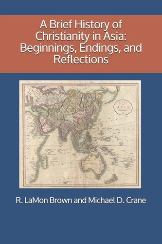 A Brief History of Christianity in Asia Beginnings, Endings, and Reflections