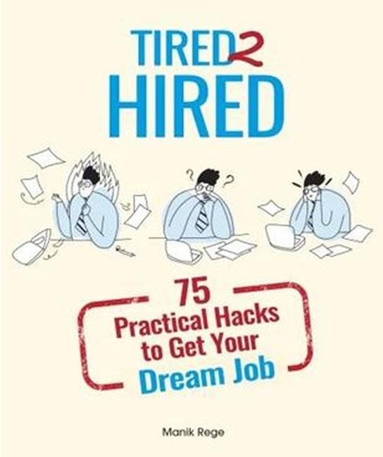 Tired 2 Hired: 75 Practical Hacks to Get Your Dream Job