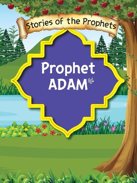 Stories Of The Prophet - Prophet Adam &#1593;&#1614;&#1604;&#1614;&#1740;&#1607;&#1616;]&#1575;&#1604;&#1587;&#1614;&#1617;&#1604;&#1575;&#1605;