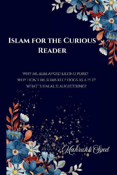 Islam For The Curious Reader: Why Can't Muslims Eat Pork? Why Don't Muslims Keep Dogs As A Pet? What Is Halal Slaughtering?