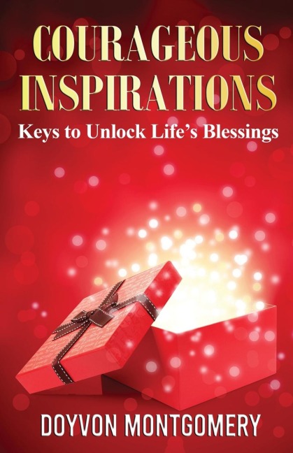 Courageous Inspirations: Keys to Unlock Lifes Blessings