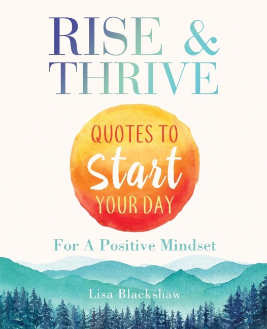 RISE & THRIVE: Quotes To Start Your Day For A Positive Mindset