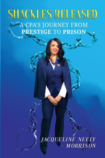 Shackles Released: A CPAs Journey From Prestige To Prison