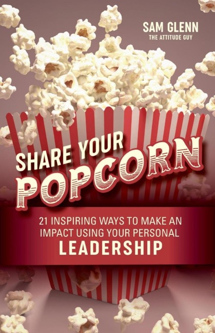 Share Your Popcorn: 21 Inspiring Ways to Make a Difference  Through Personal Leadership