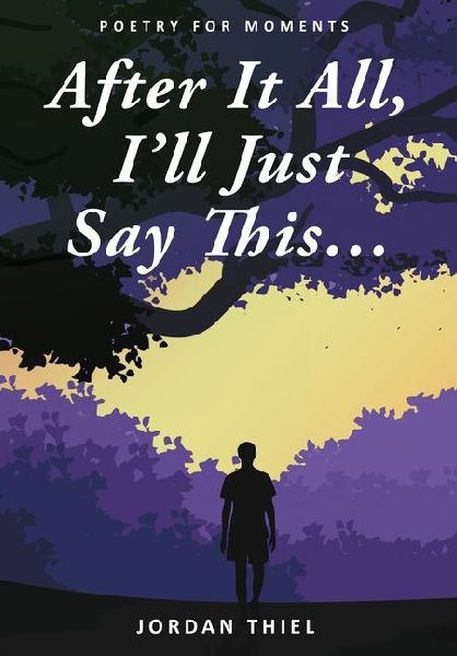After It All, I'll Just Say This ...: Poetry For Moments