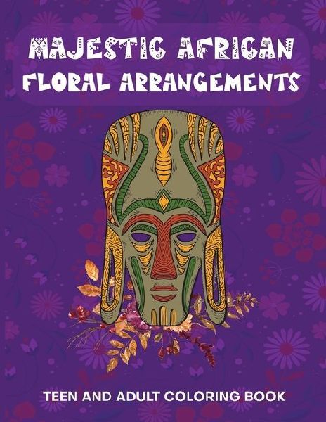 Majestic African Floral Arrangements Teen and Adult Coloring Book