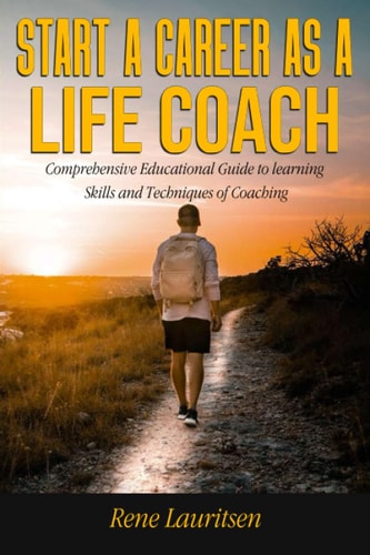 Start a Career as a Life Coach Comprehensive Educational Guide to Learning Skills and Techniques of Coaching