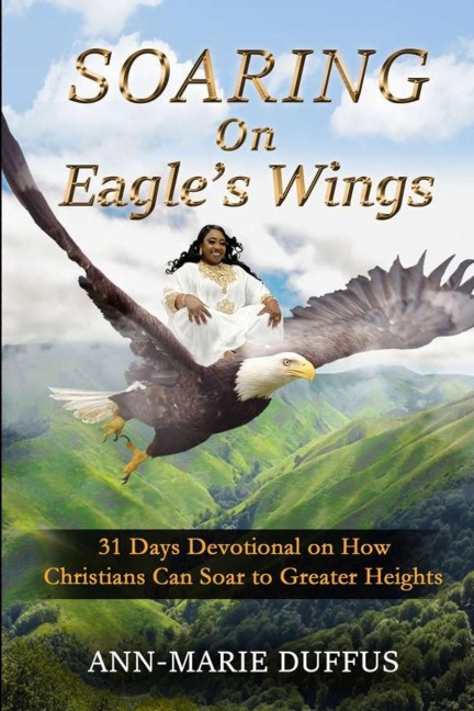 Soaring On Eagles Wings: 31 Days Devotional on How Christians Can Soar to Greater Heights
