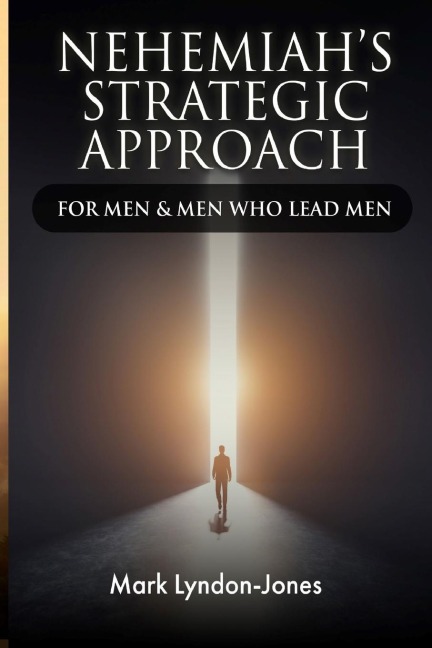 Nehemiahs Strategic Approach: For Men & Men Who Lead Men