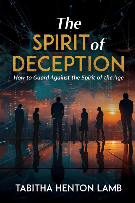 The Spirit of Deception: How to Guard Against the Spirit of the Age