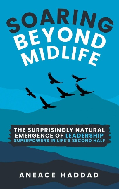 Soaring Beyond Midlife: The Surprisingly Natural Emergence of Leadership Superpowers in Lifes Second Half