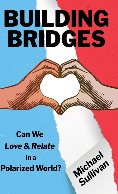 Building Bridges: Can We Love & Relate in a Polarized World?