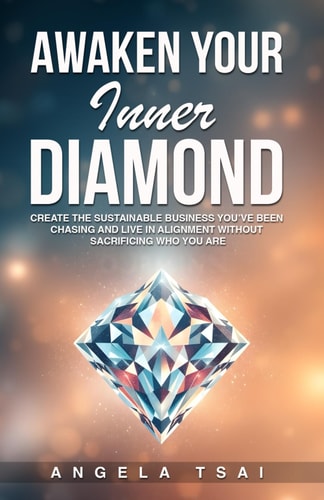 Awaken Your Inner Diamond Create the Sustainable Business You've Been Chasing and Live in Alignment Without Sacrificing Who You Are