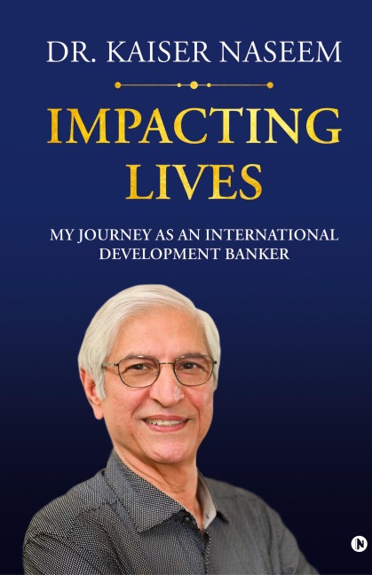 Impacting Lives: My Journey as an International Development Banker: My Journey as an International Development Banker