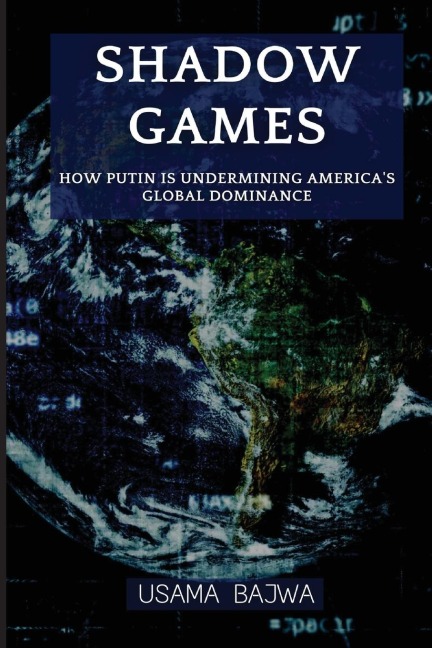 Shadow Games: How Putin is Undermining America's Global Dominance