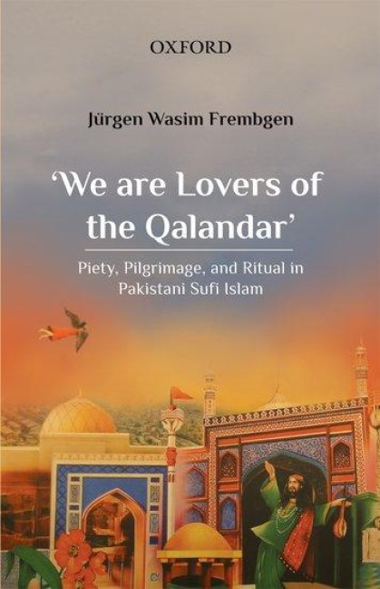 We Are Lovers of the Qalandar: Piety, Pilgrimage, and Ritual in Pakistani Sufi Islam