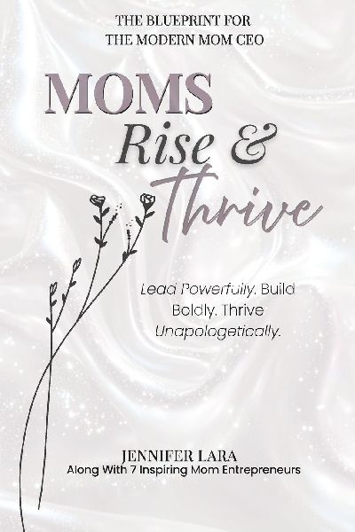 Moms Rise & Thrive: The Blueprint for The Modern Mom CEO