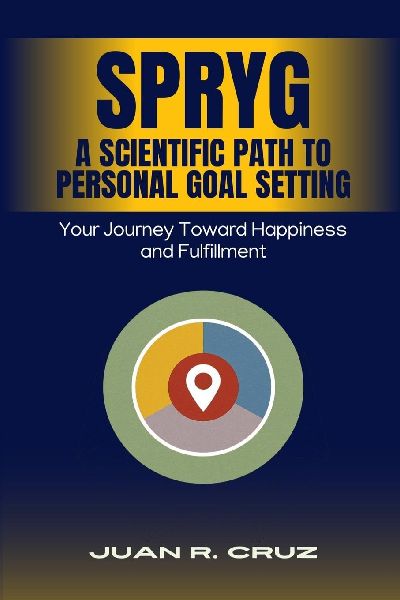 SPRYG - A Scientific Path to Personal Goal Setting: Your Journey Toward Happiness and Fulfillment